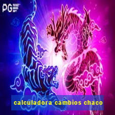 calculadora cambios chaco